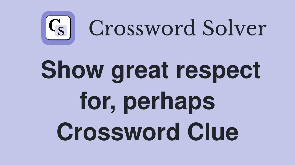 Show great respect for, perhaps Crossword Clue