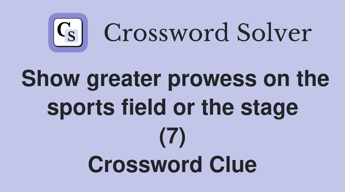 Show greater prowess on the sports field or the stage (7) Crossword Clue