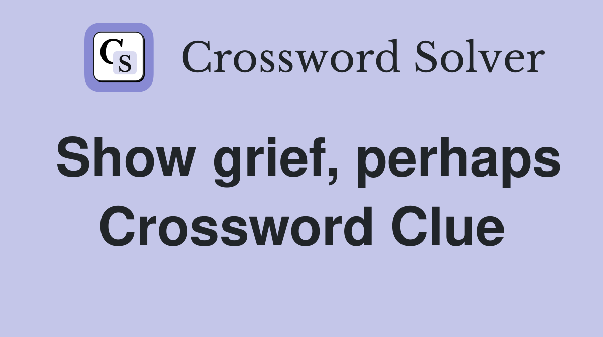 Show grief, perhaps Crossword Clue