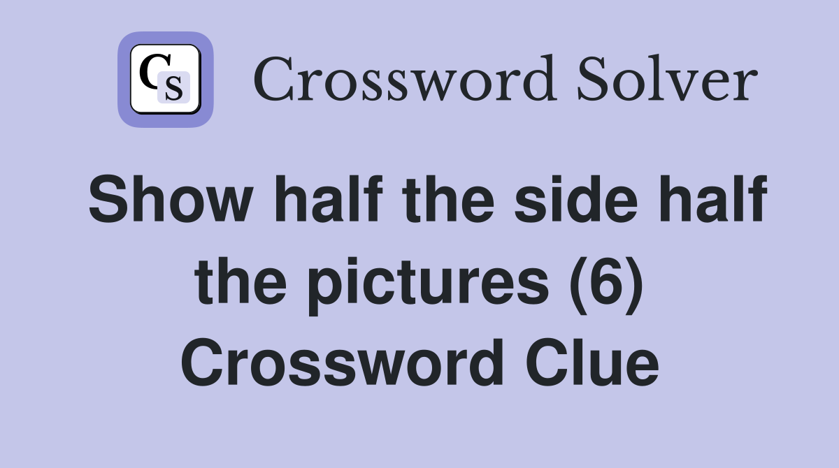 Show half the side half the pictures (6) Crossword Clue