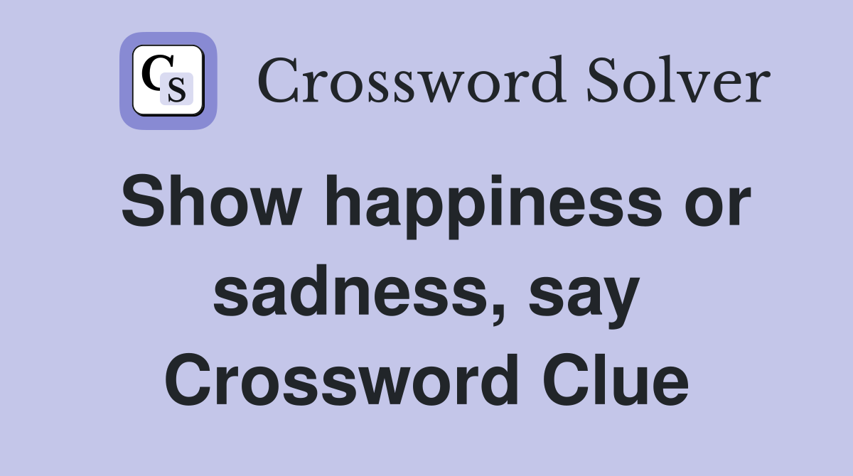 Show happiness or sadness, say Crossword Clue