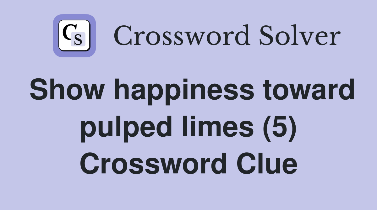 Show happiness toward pulped limes (5) Crossword Clue