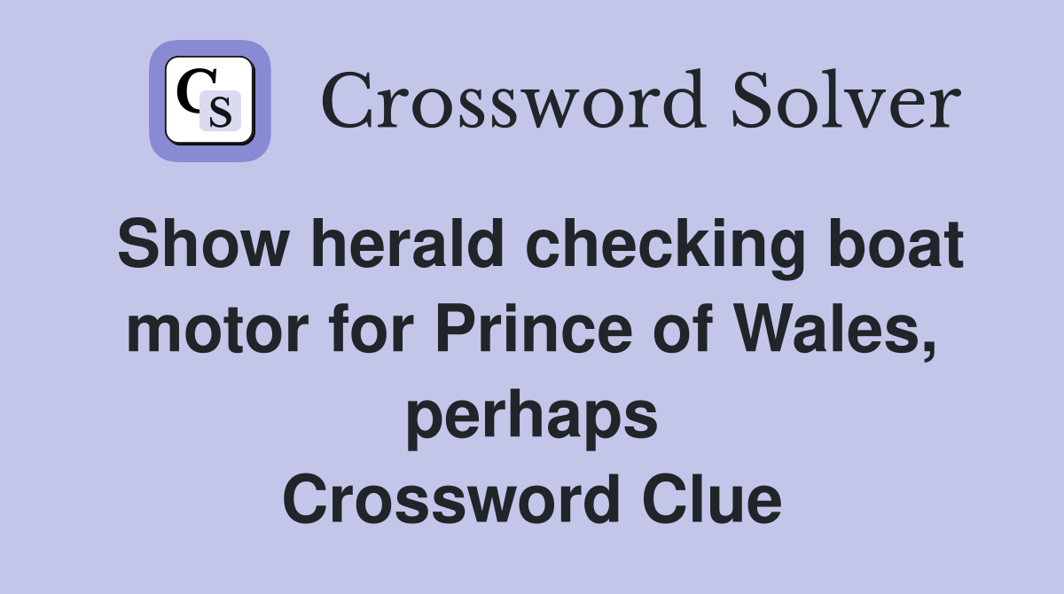 Show herald checking boat motor for Prince of Wales, perhaps Crossword Clue