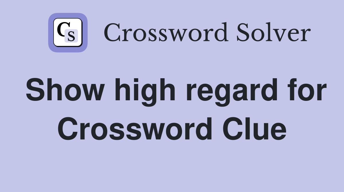 Show high regard for Crossword Clue