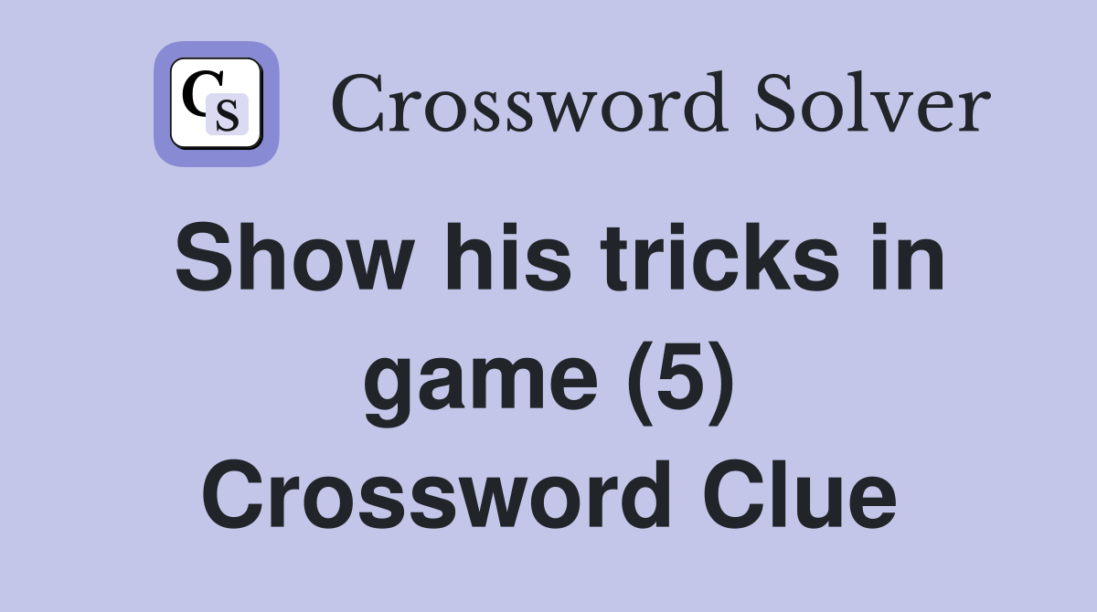 Show his tricks in game (5) Crossword Clue