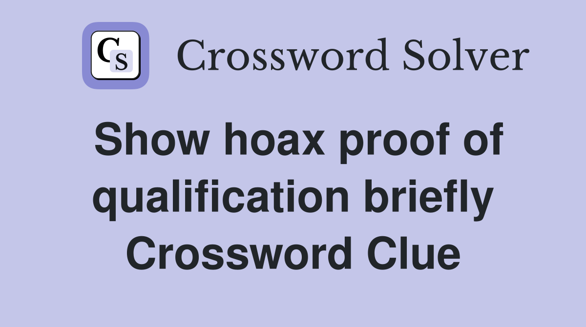 Show hoax proof of qualification briefly Crossword Clue