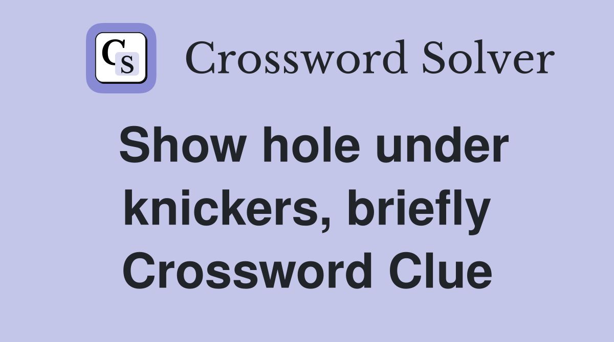 Show hole under knickers, briefly Crossword Clue