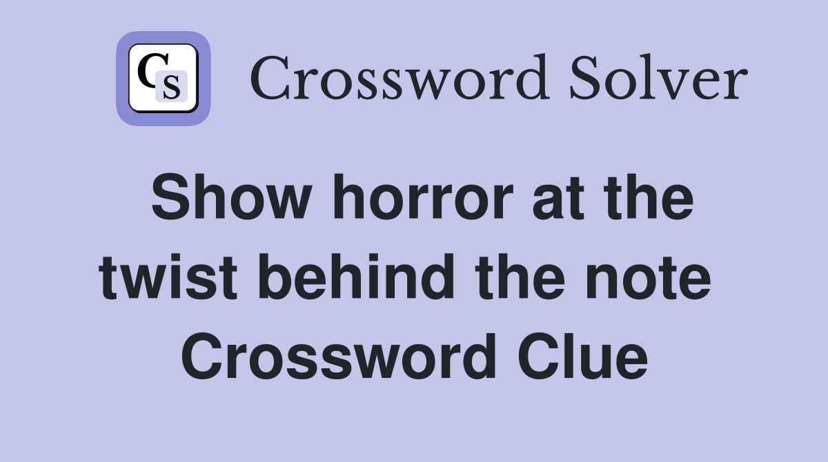 Show horror at the twist behind the note  Crossword Clue