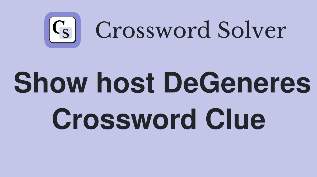 Show host DeGeneres Crossword Clue