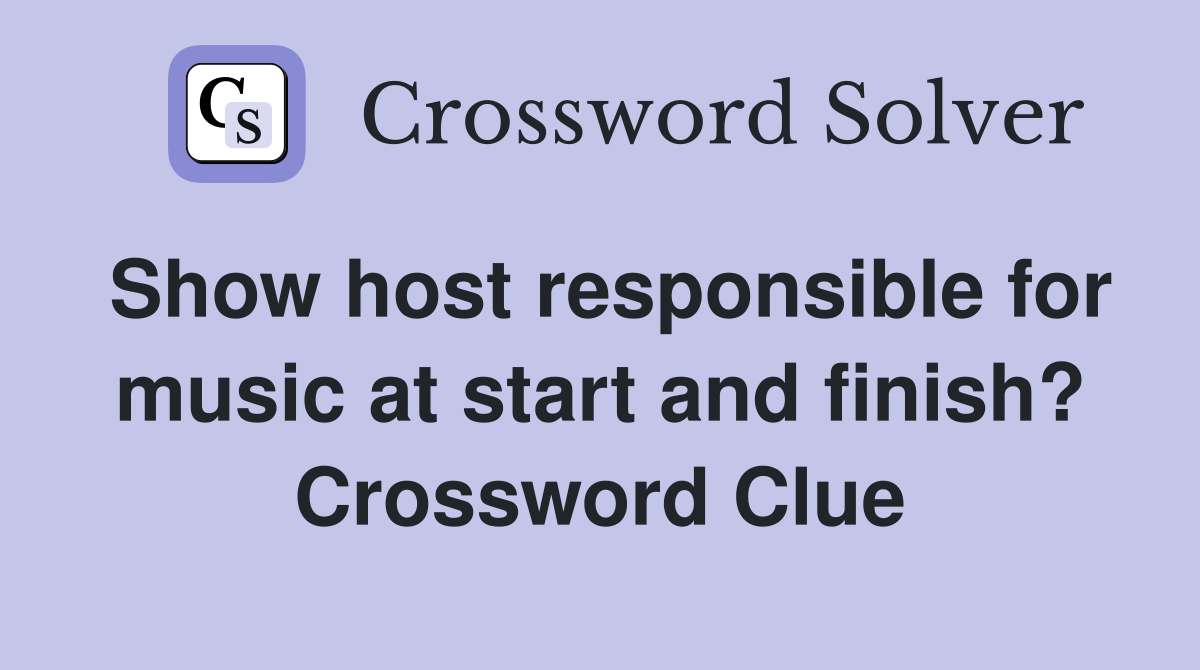 Show host responsible for music at start and finish? Crossword Clue