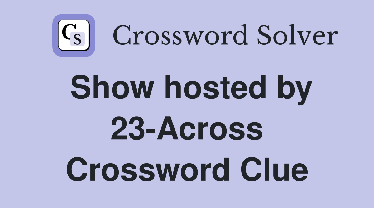 Show hosted by 23-Across Crossword Clue