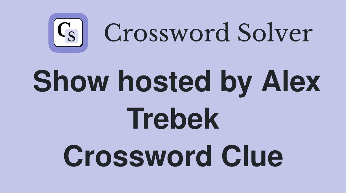 Show hosted by Alex Trebek Crossword Clue