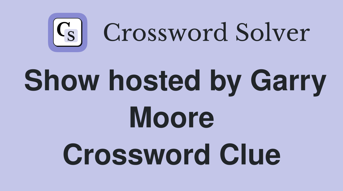 Show hosted by Garry Moore Crossword Clue