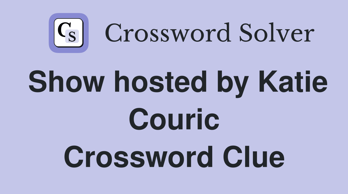 Show hosted by Katie Couric Crossword Clue