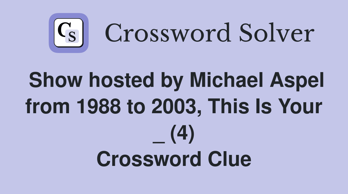 Show hosted by Michael Aspel from 1988 to 2003, This Is Your _ (4) Crossword Clue