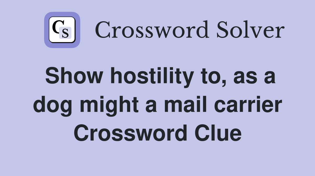Show hostility to, as a dog might a mail carrier Crossword Clue