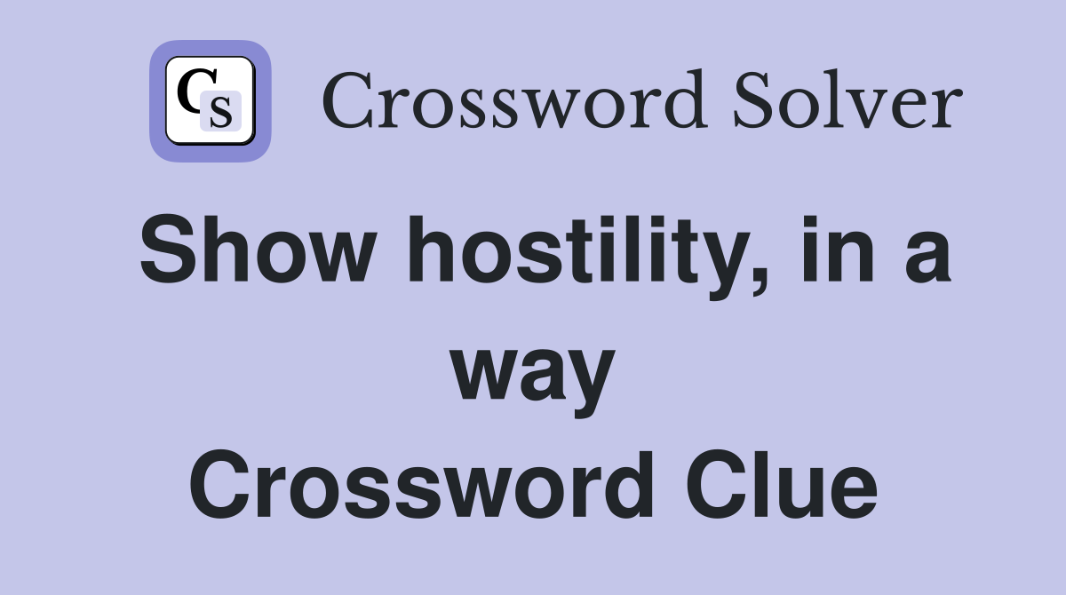 Show hostility, in a way Crossword Clue