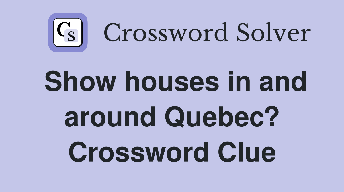 Show houses in and around Quebec? Crossword Clue