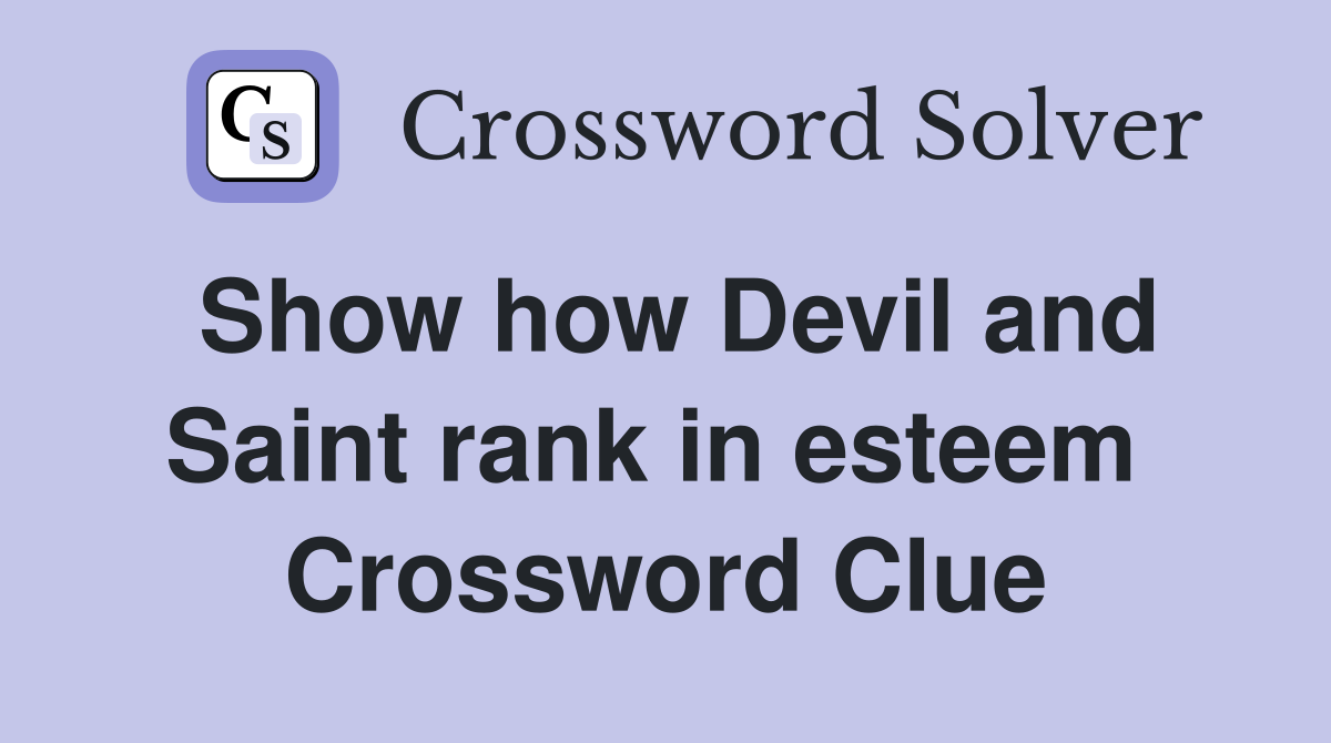 Show how Devil and Saint rank in esteem  Crossword Clue