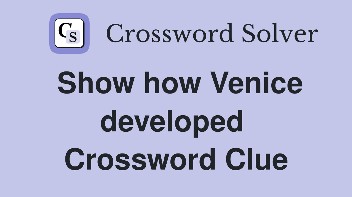 Show how Venice developed  Crossword Clue
