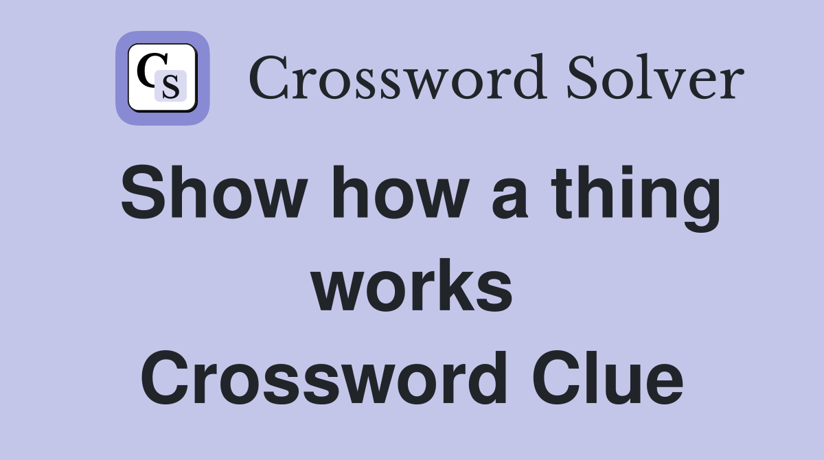 Show how a thing works Crossword Clue Answers Crossword Solver