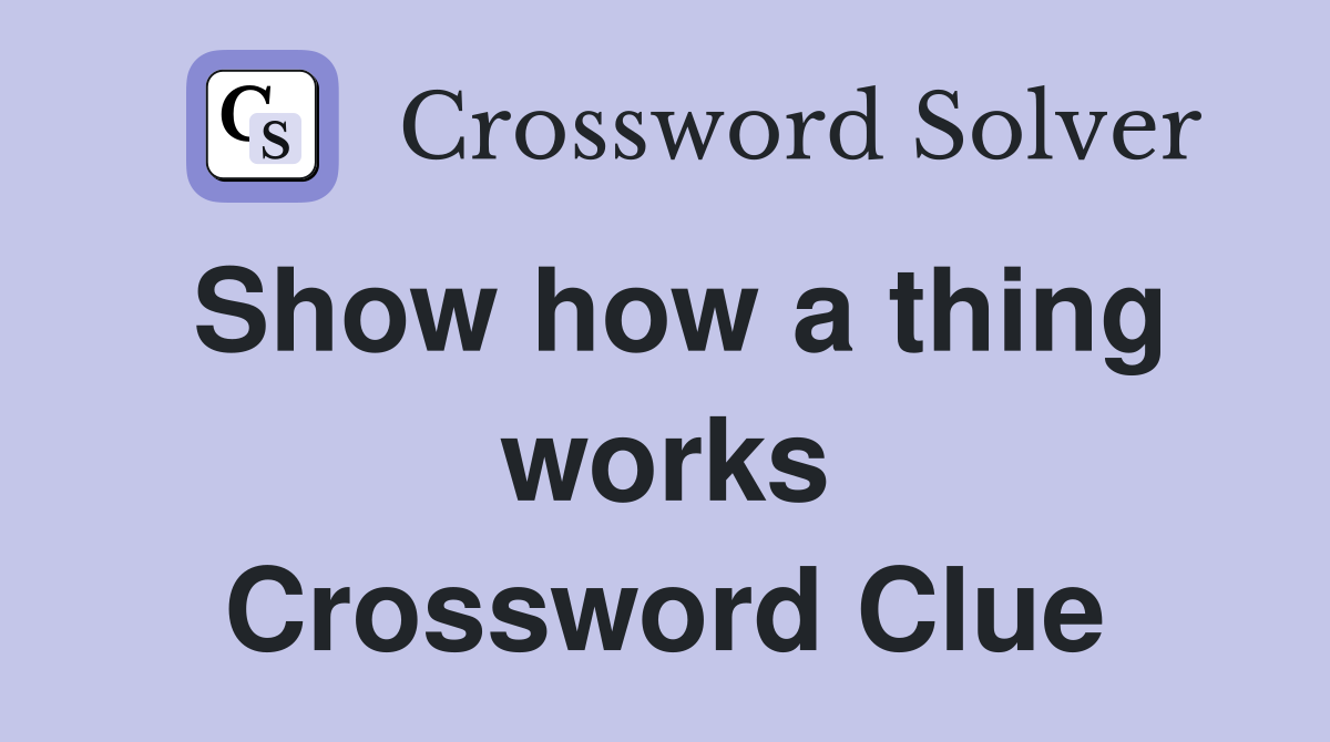 Show how a thing works Crossword Clue