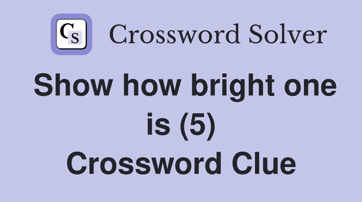 Show how bright one is (5) Crossword Clue