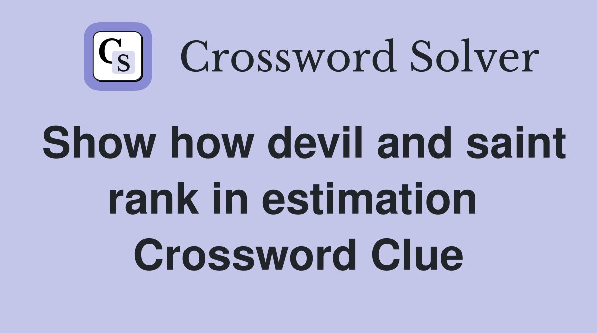 Show how devil and saint rank in estimation  Crossword Clue