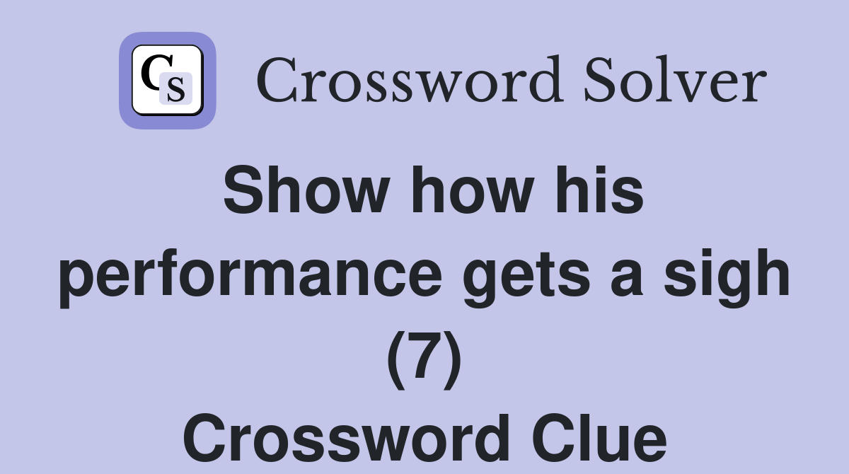 Show how his performance gets a sigh (7) Crossword Clue