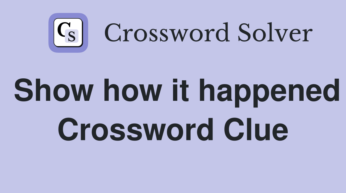 Show how it happened Crossword Clue