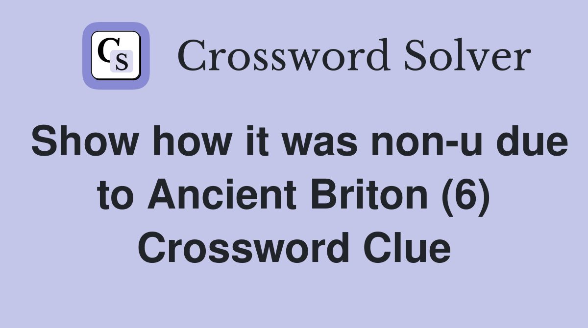 Show how it was non-u due to Ancient Briton (6) Crossword Clue