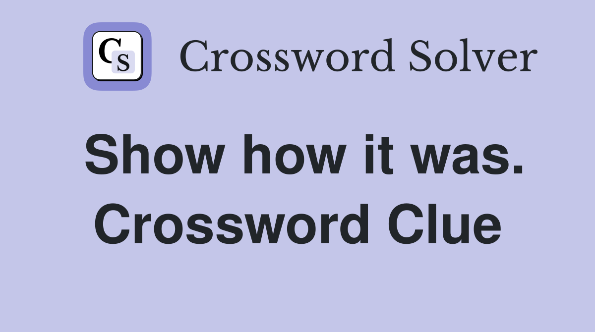 Show how it was. Crossword Clue