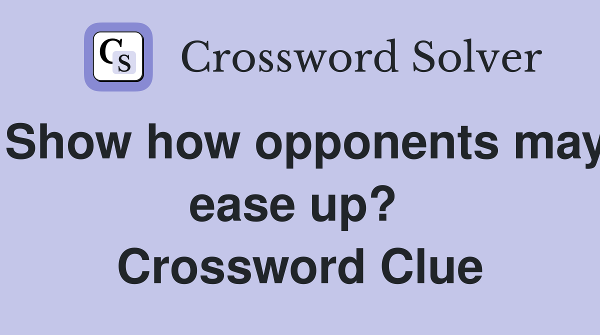 Show how opponents may ease up?  Crossword Clue