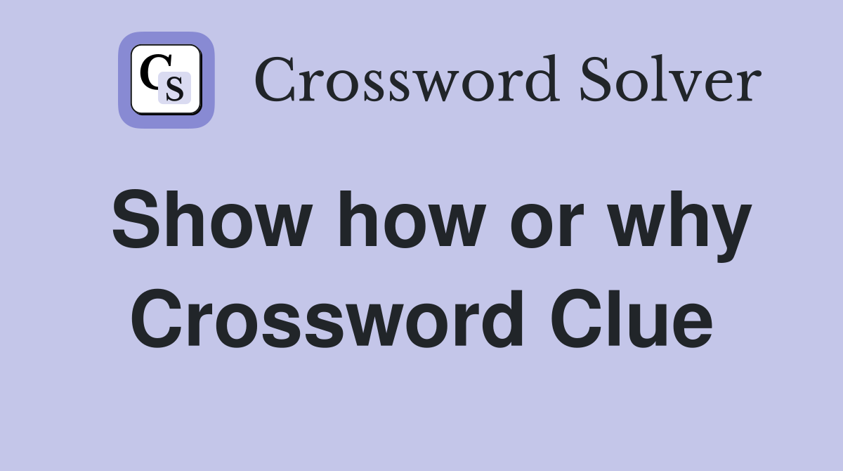 Show how or why Crossword Clue