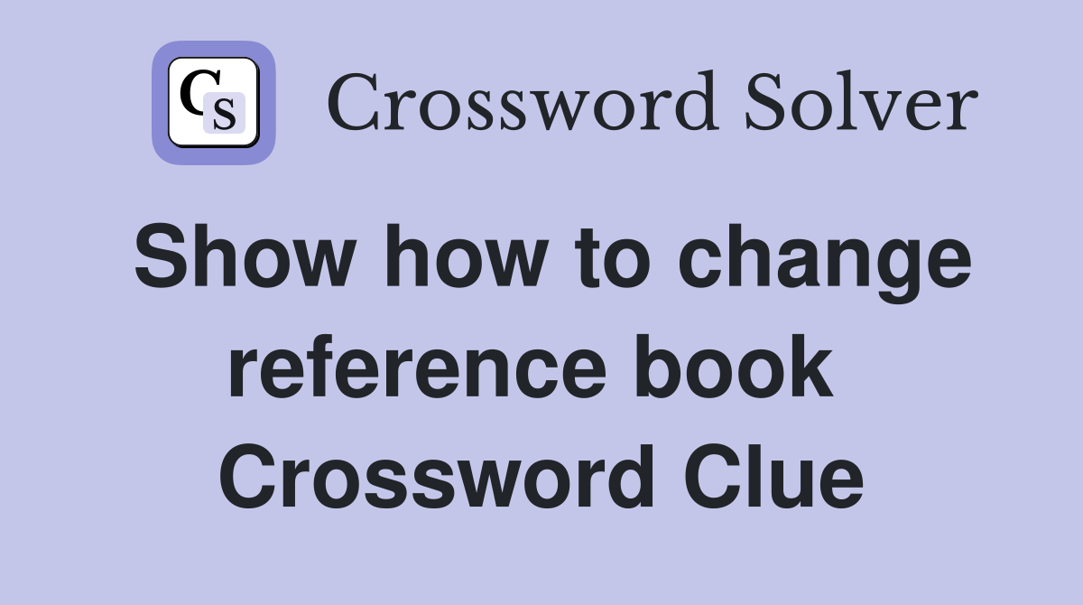 Show how to change reference book  Crossword Clue