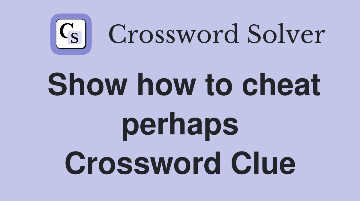 Show how to cheat perhaps Crossword Clue