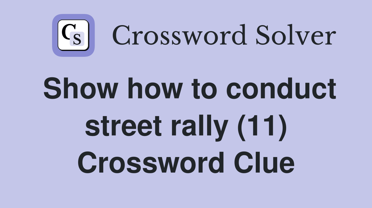 Show how to conduct street rally (11) Crossword Clue