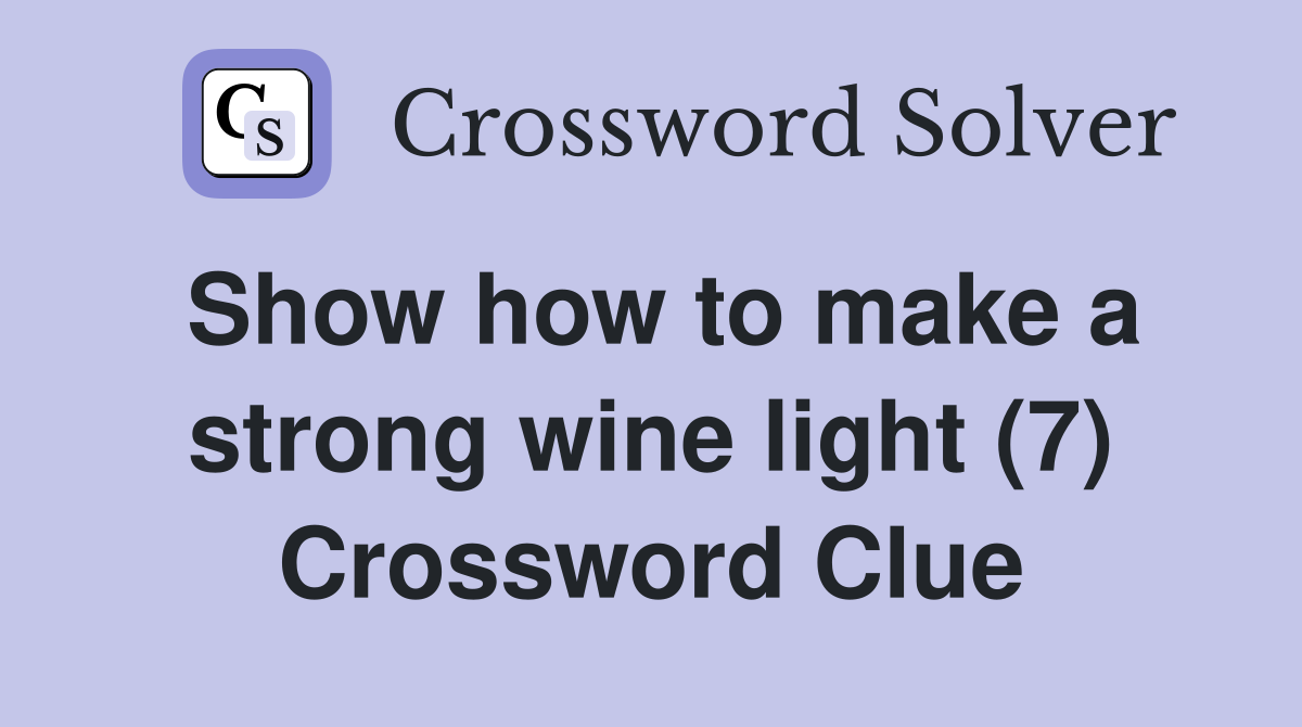 Show how to make a strong wine light (7) Crossword Clue