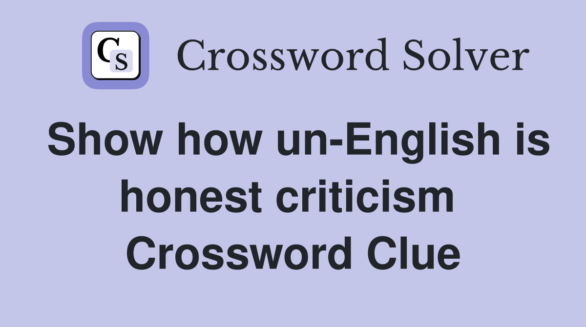 Show how un-English is honest criticism  Crossword Clue