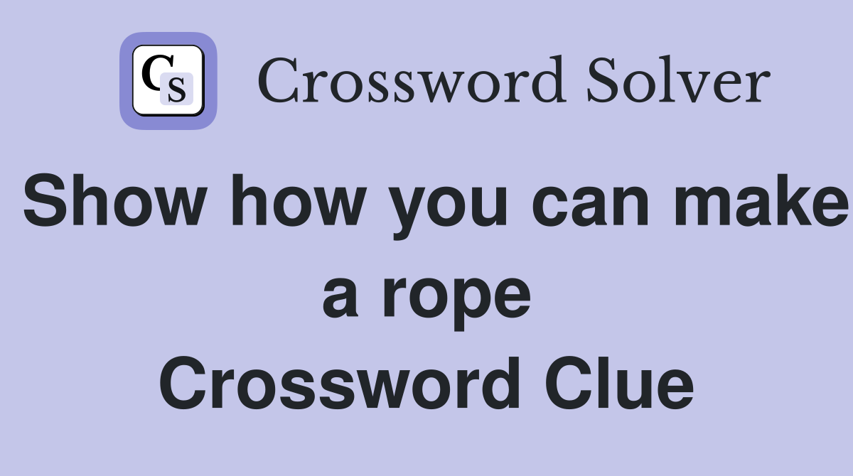 Show how you can make a rope Crossword Clue
