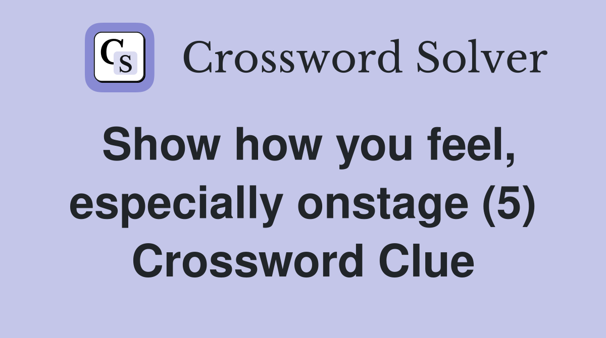 Show how you feel, especially onstage (5) Crossword Clue