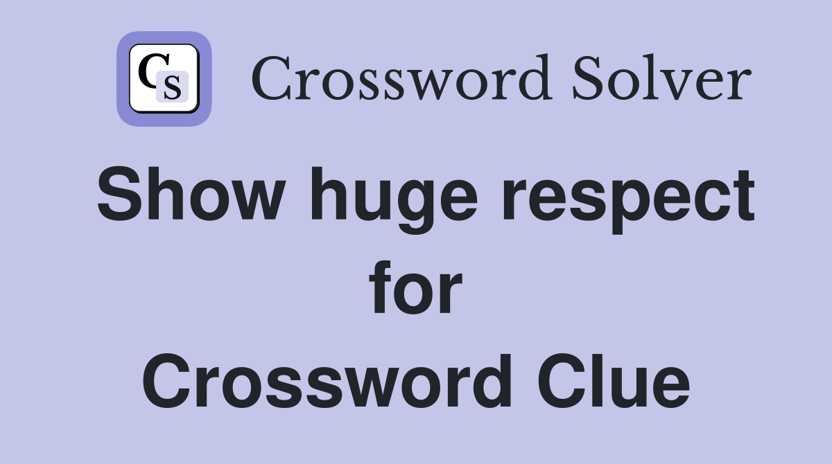 Show huge respect for Crossword Clue