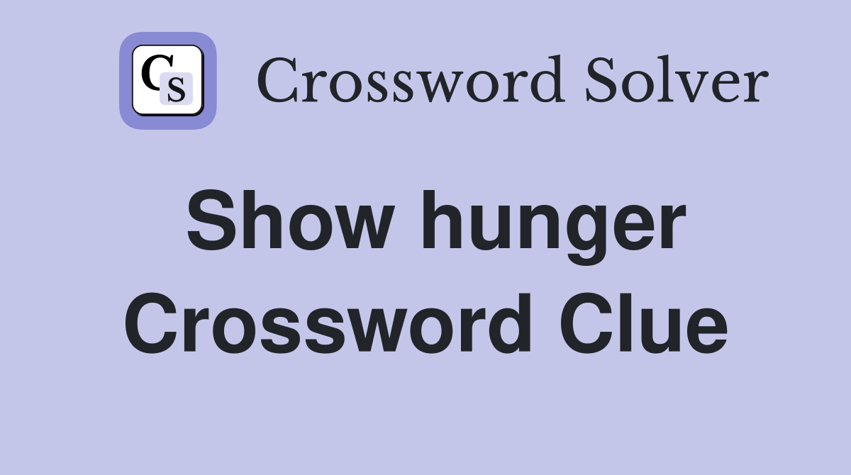 Show hunger Crossword Clue