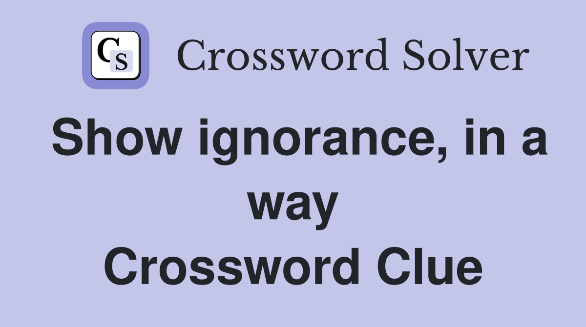 Show ignorance, in a way Crossword Clue