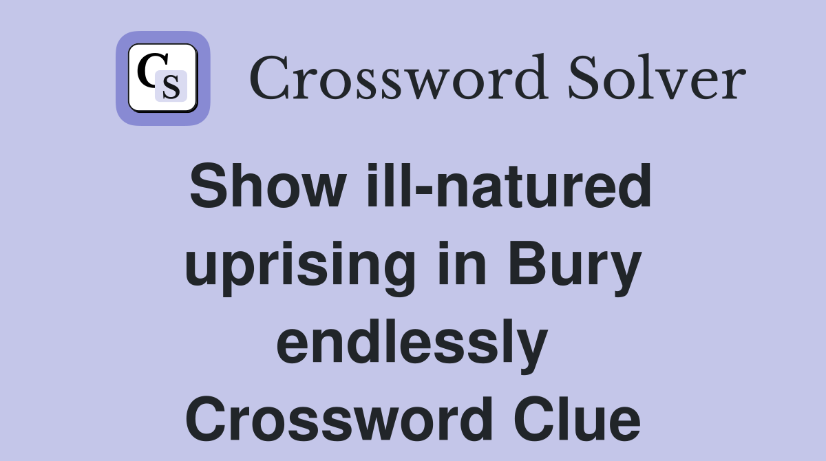 Show ill-natured uprising in Bury endlessly Crossword Clue