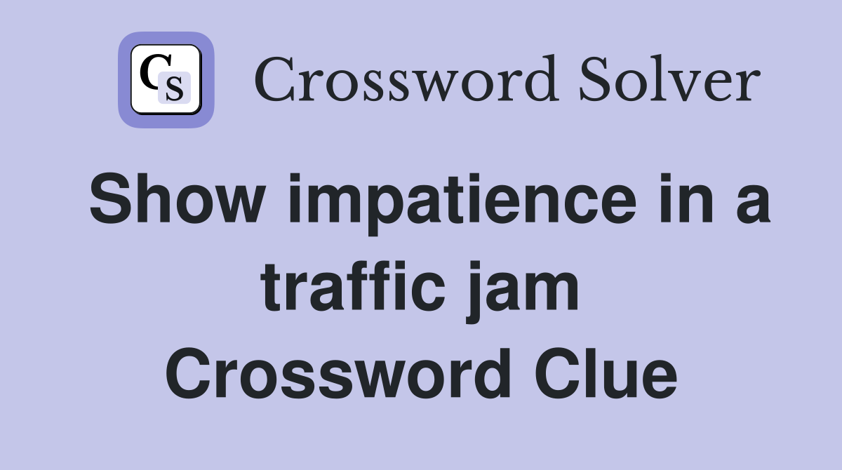 Show impatience in a traffic jam Crossword Clue