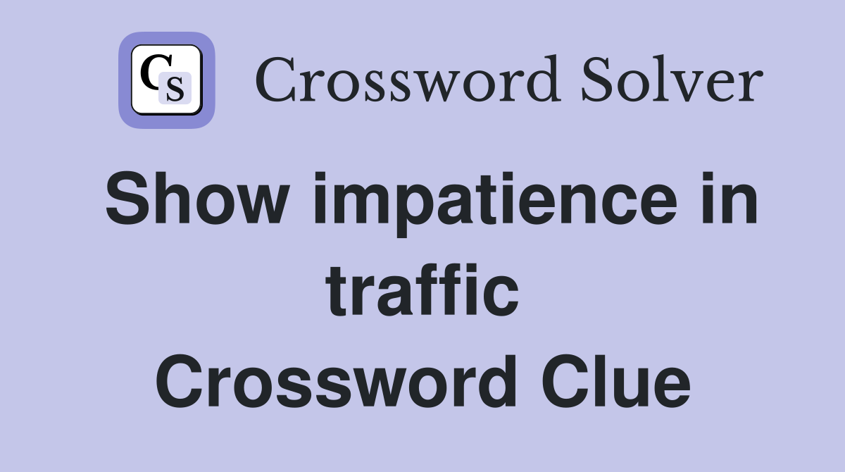 Show impatience in traffic Crossword Clue