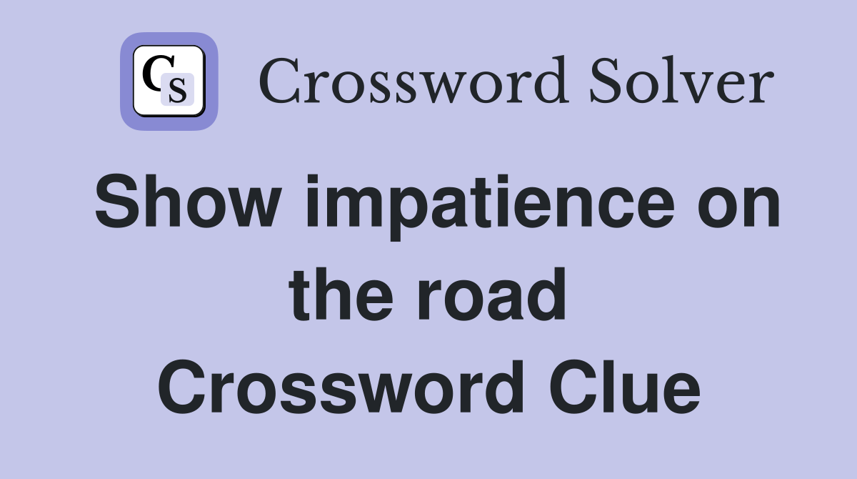 Show impatience on the road Crossword Clue