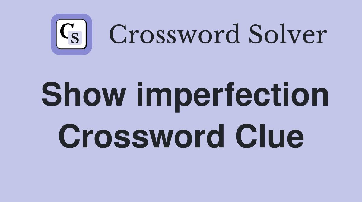 Show imperfection Crossword Clue
