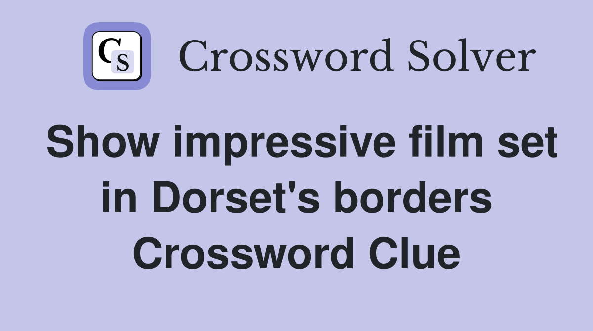 Show impressive film set in Dorset's borders Crossword Clue